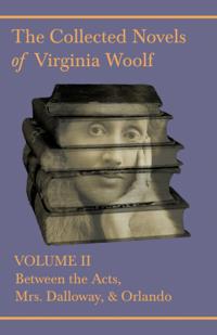 Collected Novels of Virginia Woolf - Volume II - Between the Acts, Mrs. Dalloway, & Orlando