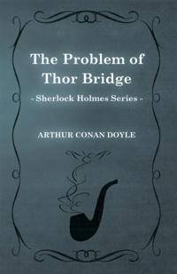 Problem of Thor Bridge - A Sherlock Holmes Short Story