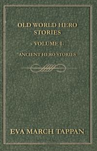 Old World Hero Stories - Volume I - Ancient Hero Stories