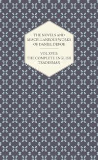 Novels and Miscellaneous Works of Daniel Defoe - Vol. XVIII: The Complete English Tradesman