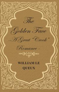 Golden Face - A Great &quote;Crook&quote; Romance