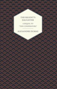 Regent's Daughter - A Sequel to &quote;The Conspirators&quote;