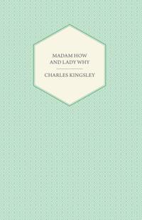 Madam How and Lady Why - Or, First Lessons in Earth Lore for Children