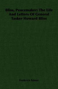 Bliss, Peacemaker: The Life And Letters Of General Tasker Howard Bliss