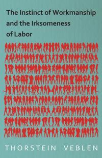 Instinct of Workmanship and the Irksomeness of Labor
