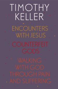 Timothy Keller: Encounters With Jesus, Counterfeit Gods and Walking with God through Pain and Suffering