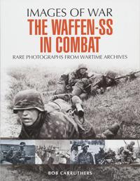 Waffen SS in Combat: Rare Photographs from Wartime Archives