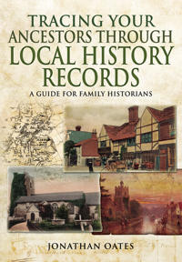 Tracing Your Ancestors Through Local History Records: A Guide for Family Historians