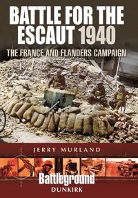 Battle for the Escaut 1940: The France and Flanders Campaign