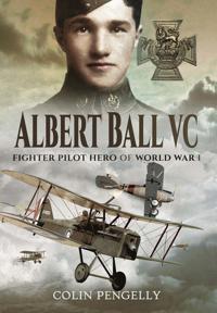 Albert Ball VC: Fighter Pilot Hero of World War I