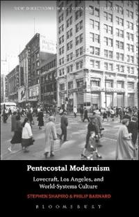 Bokomslag för "Pentecostal Modernism: Lovecraft, Los Angeles, and World-Systems Culture"