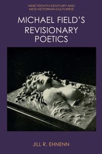 Bokomslag for "Michael Field's Revisionary Poetics"