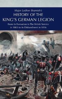 Major Ludlow Beamish's HISTORY OF THE KING'S GERMAN LEGION