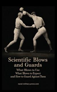 SCIENTIFIC BLOWS AND GUARDS What Blows to use, What Blows to Expect and How to Guard Against Them