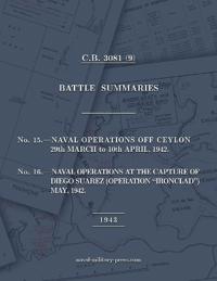 NAVAL STAFF HISTORY SECOND WORLD WAR BATTLE SUMMARIES No.15 Naval Operations off Ceylon Mar.-Apr. 1942 (Also) No.16 Naval Operations at the capture of Diego Suarez (Operation "Ironclad") May 1942 [1943, British Navy]