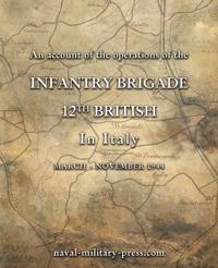 AN ACCOUNT OF THE OPERATIONS OF THE 12th BRITISH INFANTRY BRIGADE IN ITALY March - November 1944