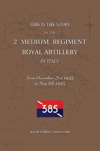 2 MEDIUM REGIMENT ROYAL ARTILLERY IN ITALY December 21st 1943 to May 8th 1945