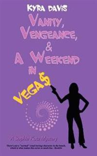 Vanity, Vengeance And A Weekend In Vegas: A Sophie Katz Mystery