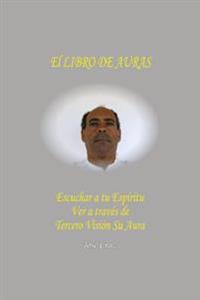 El Libro De Auras: Escuchar a tu Espíritu Ver a través de Tercero Visión su Aura