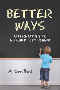Better Ways: Alternatives to No Child Left Behind