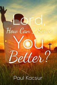 Lord, How Can I Serve You Better?