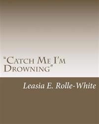 "Catch Me I'm Drowning"