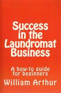 Success in the Laundromat Business: A how-to guide for beginners