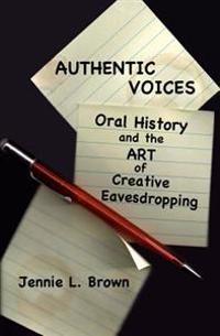 Authentic Voices: Oral History and the Art of Creative Eavesdropping