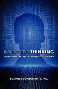 Innovative Thinking: Unleashing the creative power of your mind