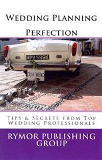 Wedding Planning Perfection: Tips & Secrets From Top Wedding Professionals