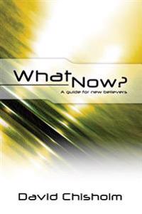 What Now ?: A Guide for New Believers