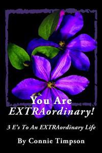 You Are EXTRAordinary: 3 E's To An Extraordinary Life -