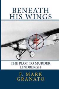 Beneath His Wings: The Plot To Murder Lindbergh