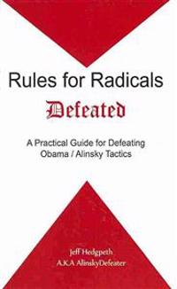 Rules for Radicals Defeated: A Practical Guide for Defeating Obama/Alinsky Tactics