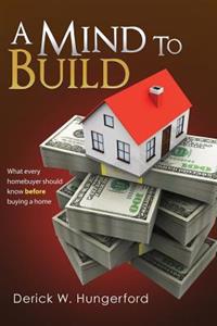 A Mind To Build: What every homebuyer should know before buying a home
