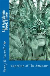 Last Gardenia Book Three: Guardian of The Amazons