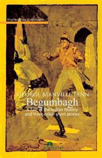 Begumbagh: Tale of The Indian Mutiny and Other Stories