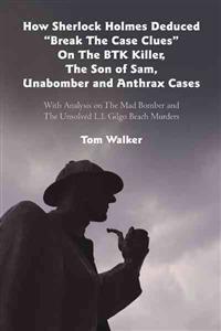 How Sherlock Holmes Deduced "Break The Case Clues" On The BTK Killer, The Son of Sam, Unabomber and Anthrax Cases