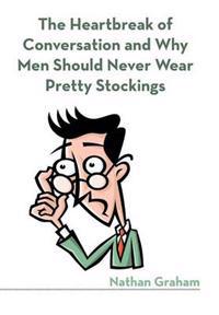 Bokomslag för "The Heartbreak of Conversation and Why Men Should Never Wear Pretty Stockings"