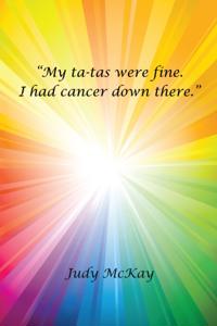 &quote;My Ta-Tas Were Fine. I Had Cancer Down There.&quote;