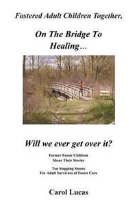 Bokomslag för "Fostered Adult Children Together On The Bridge To Healing...Will we ever get over it?"
