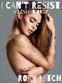 I Can't Resist! - A Lesbian Orgy