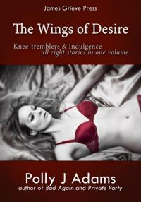 Wings of Desire: All 8 Knee-tremblers and Indulgence Stories in One Volume