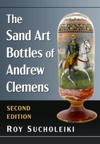 The Sand Art Bottles of Andrew Clemens, 2D Ed.