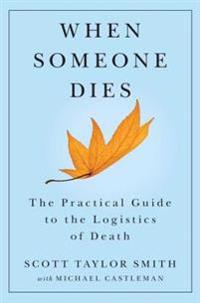 When Someone Dies: The Practical Guide to the Logistics of Death