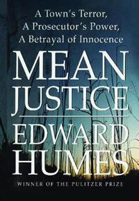 Mean Justice: A Town's Terror, a Prosecutor's Power, a Betrayal of Innocence