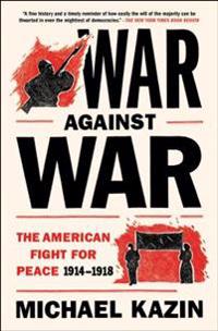 War Against War: The American Fight for Peace, 1914-1918