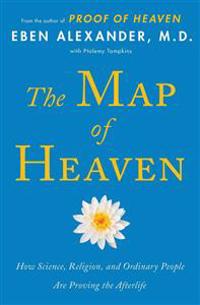 The Map of Heaven: How Science, Religion, and Ordinary People Are Proving the Afterlife