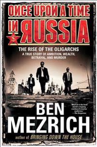 Once Upon a Time in Russia: The Rise of the Oligarchs--A True Story of Ambition, Wealth, Betrayal, and Murder