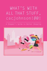 What'S with All That Stuff,Cacjohnson!#@!